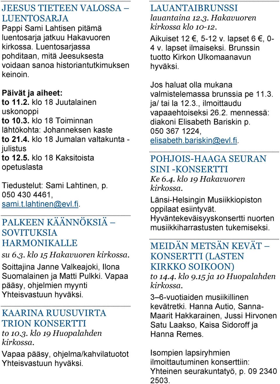 klo 18 Kaksitoista opetuslasta Tiedustelut: Sami Lahtinen, p. 050 430 4461, sami.t.lahtinen@evl.fi. PALKEEN KÄÄNNÖKSIÄ SOVITUKSIA HARMONIKALLE su 6.3. klo 15 Hakavuoren kirkossa.