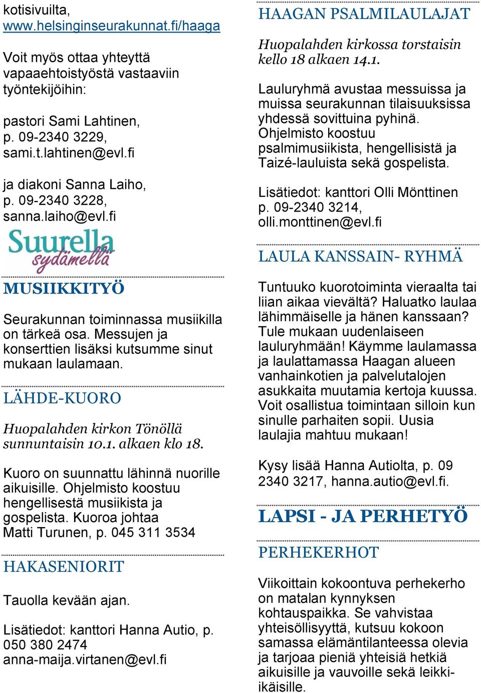 alkaen 14.1. Lauluryhmä avustaa messuissa ja muissa seurakunnan tilaisuuksissa yhdessä sovittuina pyhinä. Ohjelmisto koostuu psalmimusiikista, hengellisistä ja Taizé-lauluista sekä gospelista.