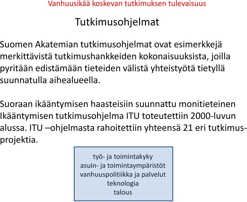 Suoraan ikääntymisen haasteisiin suunnattu monitieteinen Ikääntymisen tutkimusohjelma ITU toteutettiin 2000-luvun alussa.