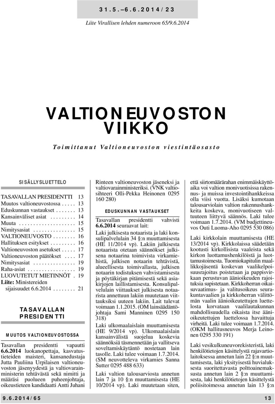 ........ 16 Valtioneuvoston asetukset..... 17 Valtioneuvoston päätökset.... 17 Nimitysasiat............... 19 Raha-asiat................. 19 LUOVUTETUT MIETINNÖT.