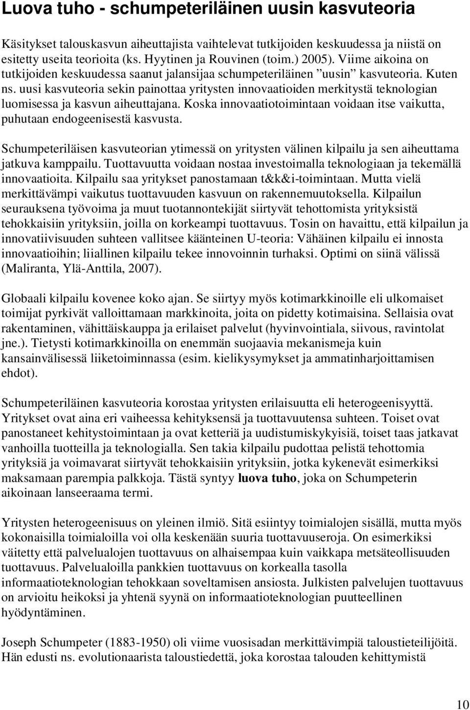 uusi kasvuteoria sekin painottaa yritysten innovaatioiden merkitystä teknologian luomisessa ja kasvun aiheuttajana. Koska innovaatiotoimintaan voidaan itse vaikutta, puhutaan endogeenisestä kasvusta.