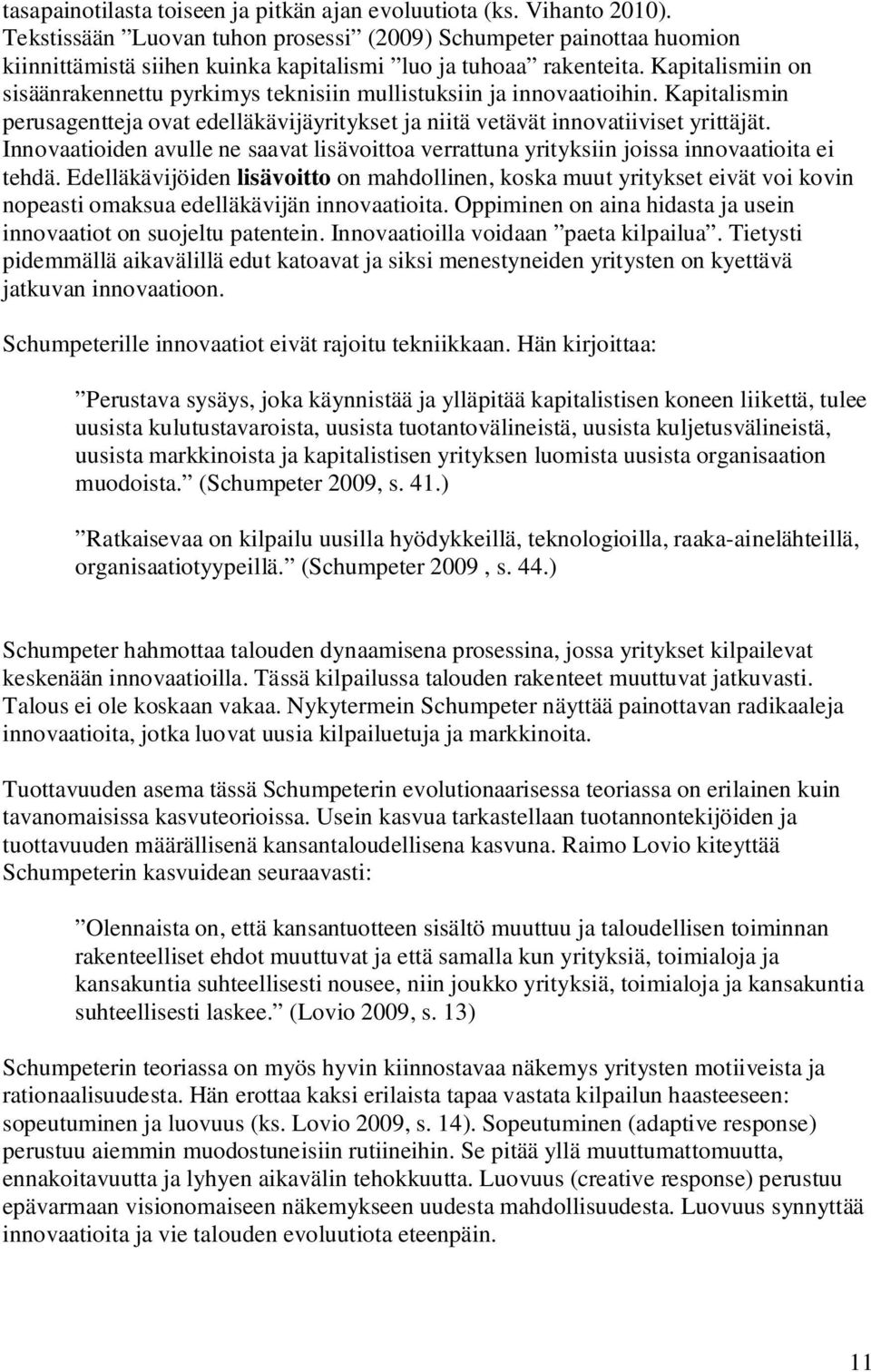 Kapitalismiin on sisäänrakennettu pyrkimys teknisiin mullistuksiin ja innovaatioihin. Kapitalismin perusagentteja ovat edelläkävijäyritykset ja niitä vetävät innovatiiviset yrittäjät.