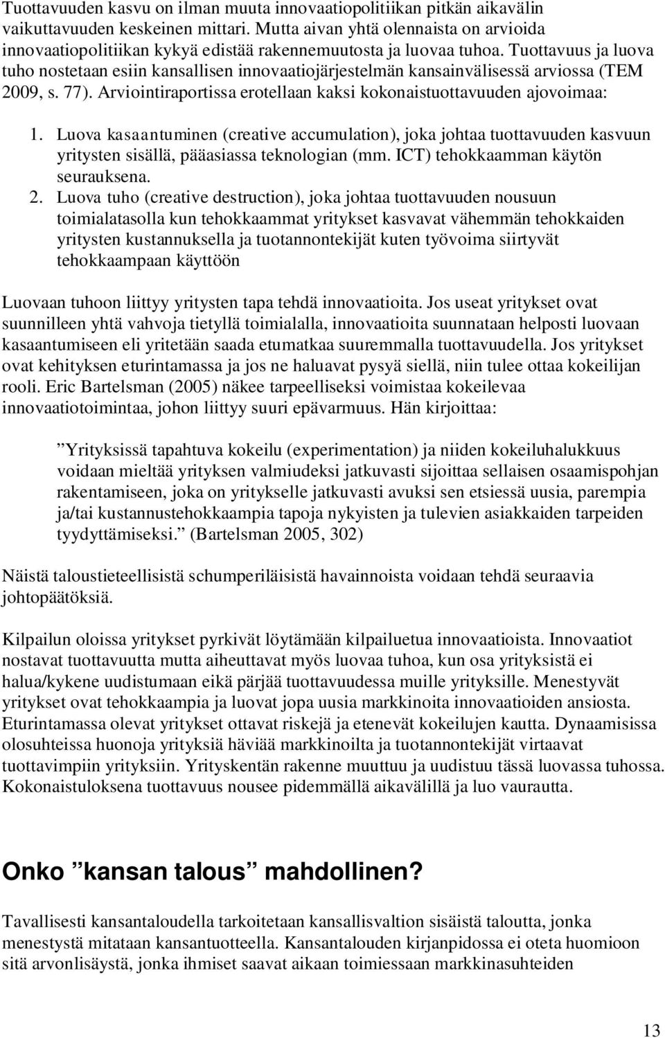 Tuottavuus ja luova tuho nostetaan esiin kansallisen innovaatiojärjestelmän kansainvälisessä arviossa (TEM 2009, s. 77). Arviointiraportissa erotellaan kaksi kokonaistuottavuuden ajovoimaa: 1.