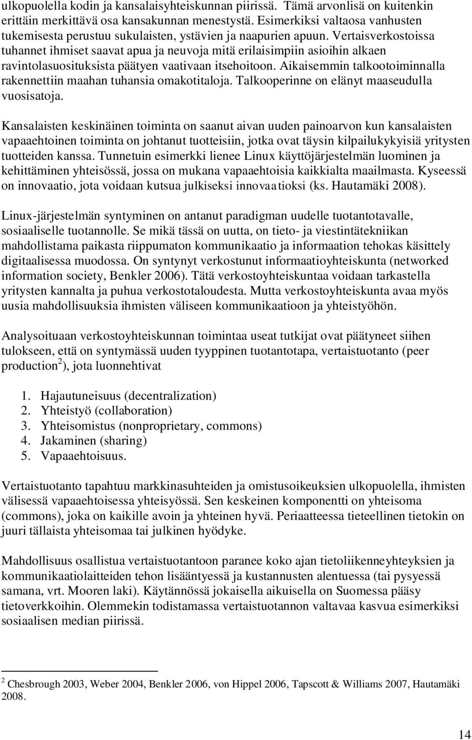 Vertaisverkostoissa tuhannet ihmiset saavat apua ja neuvoja mitä erilaisimpiin asioihin alkaen ravintolasuosituksista päätyen vaativaan itsehoitoon.