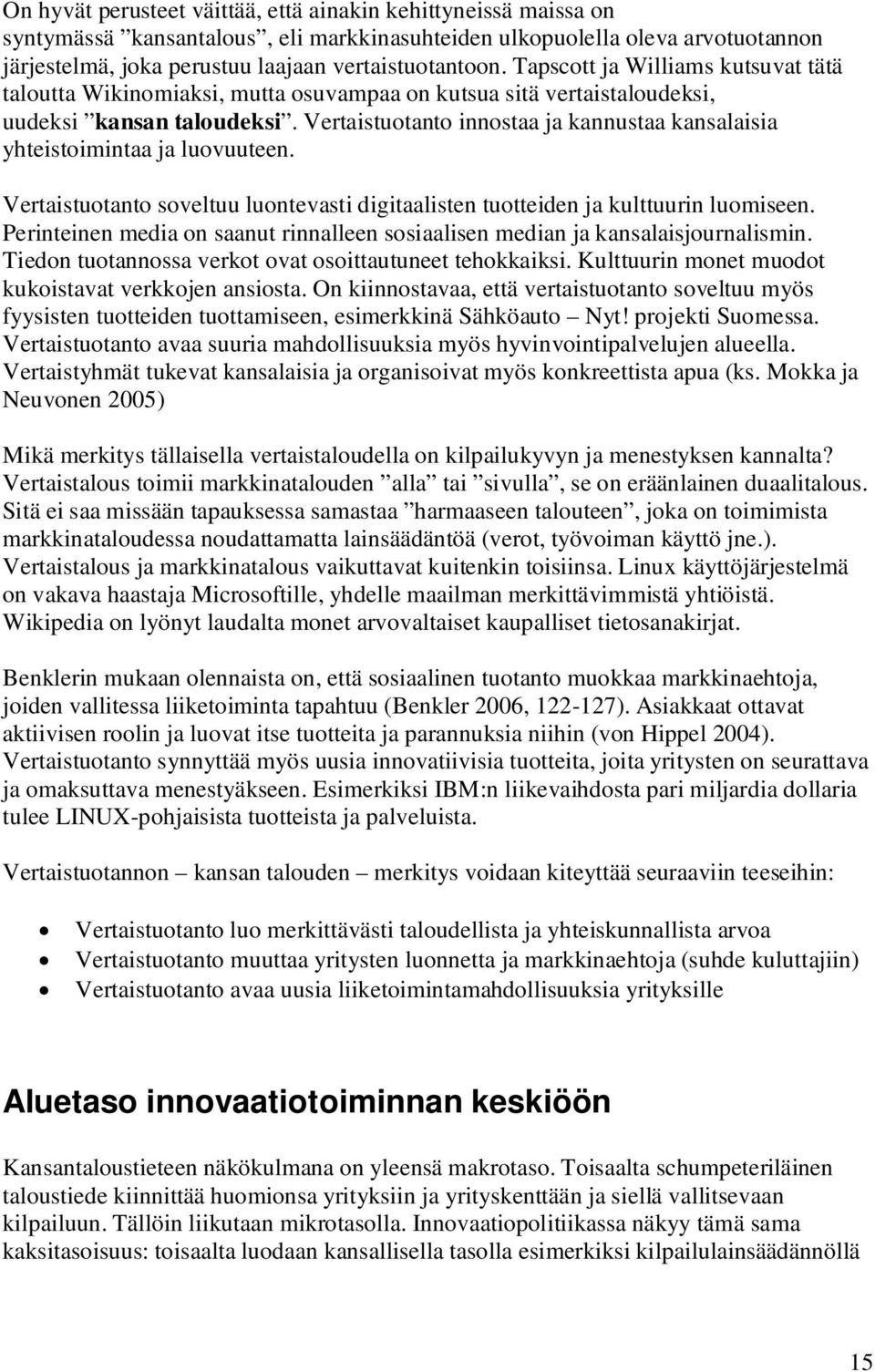 Vertaistuotanto innostaa ja kannustaa kansalaisia yhteistoimintaa ja luovuuteen. Vertaistuotanto soveltuu luontevasti digitaalisten tuotteiden ja kulttuurin luomiseen.