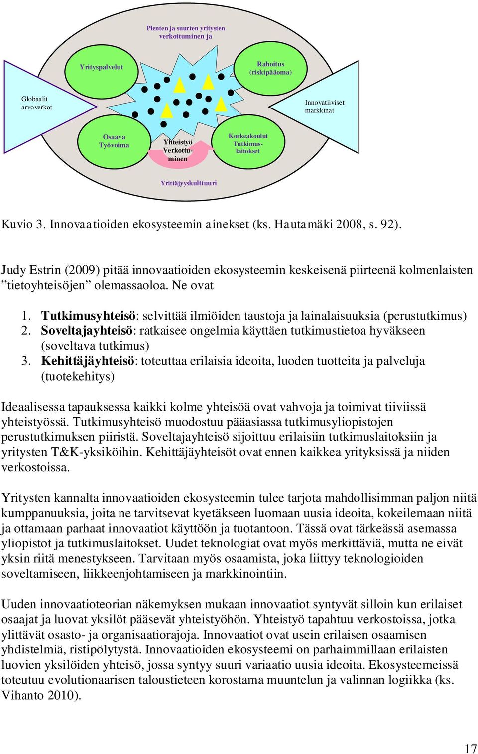 Judy Estrin (2009) pitää innovaatioiden ekosysteemin keskeisenä piirteenä kolmenlaisten tietoyhteisöjen olemassaoloa. Ne ovat 1.