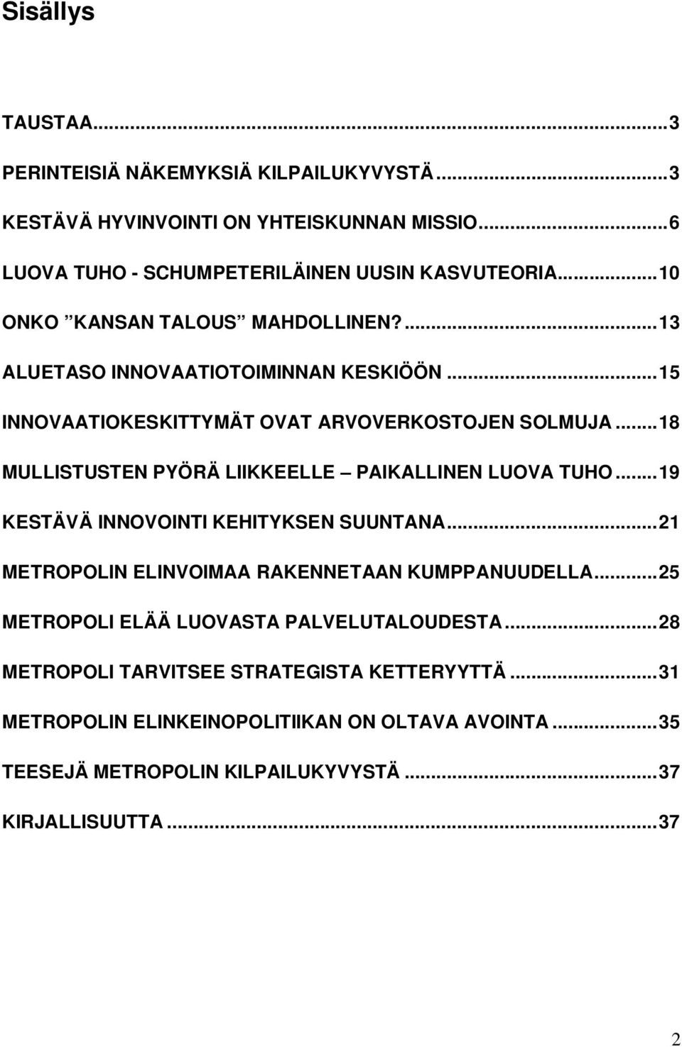 ..18 MULLISTUSTEN PYÖRÄ LIIKKEELLE PAIKALLINEN LUOVA TUHO...19 KESTÄVÄ INNOVOINTI KEHITYKSEN SUUNTANA...21 METROPOLIN ELINVOIMAA RAKENNETAAN KUMPPANUUDELLA.