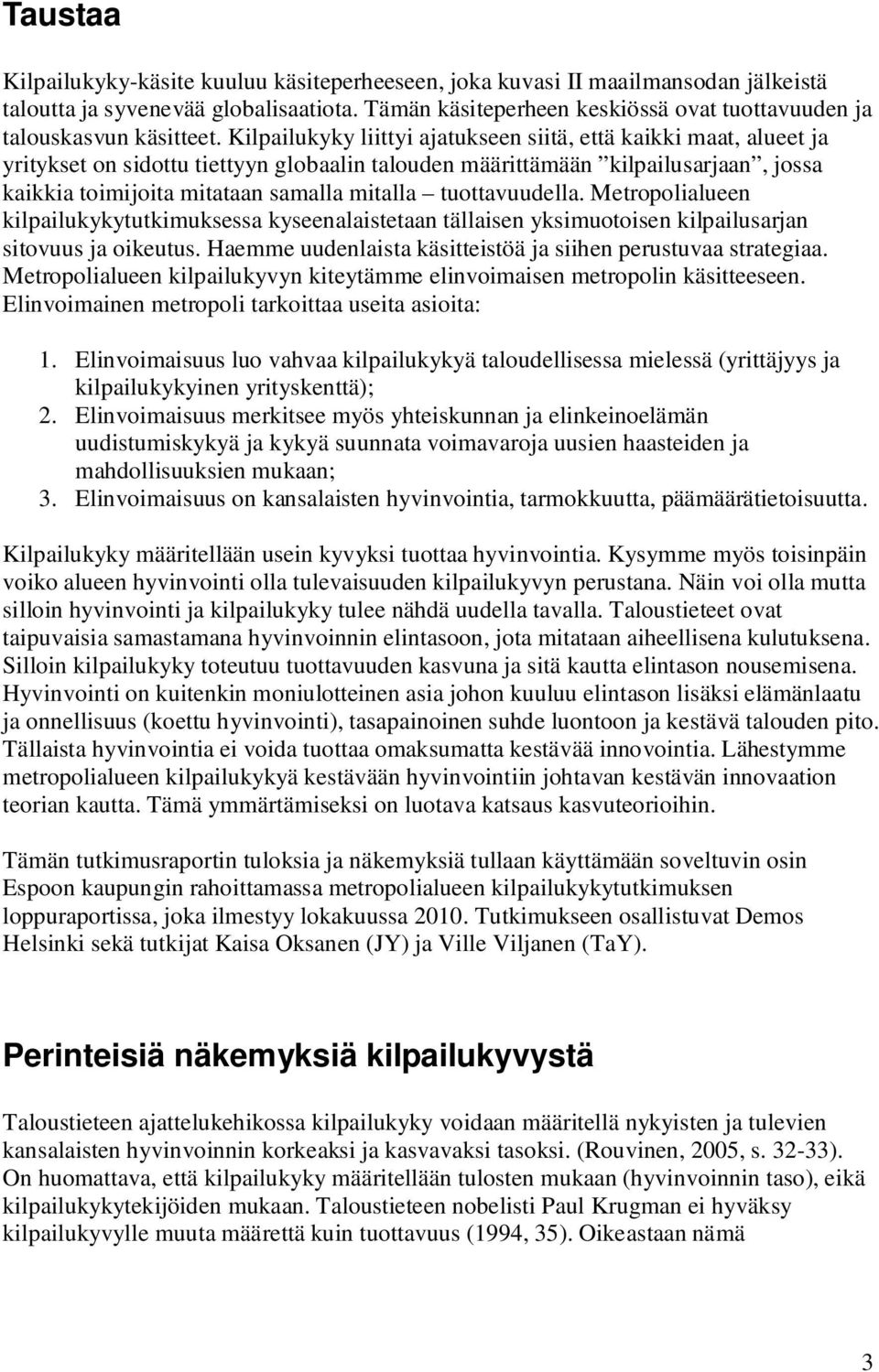 Kilpailukyky liittyi ajatukseen siitä, että kaikki maat, alueet ja yritykset on sidottu tiettyyn globaalin talouden määrittämään kilpailusarjaan, jossa kaikkia toimijoita mitataan samalla mitalla