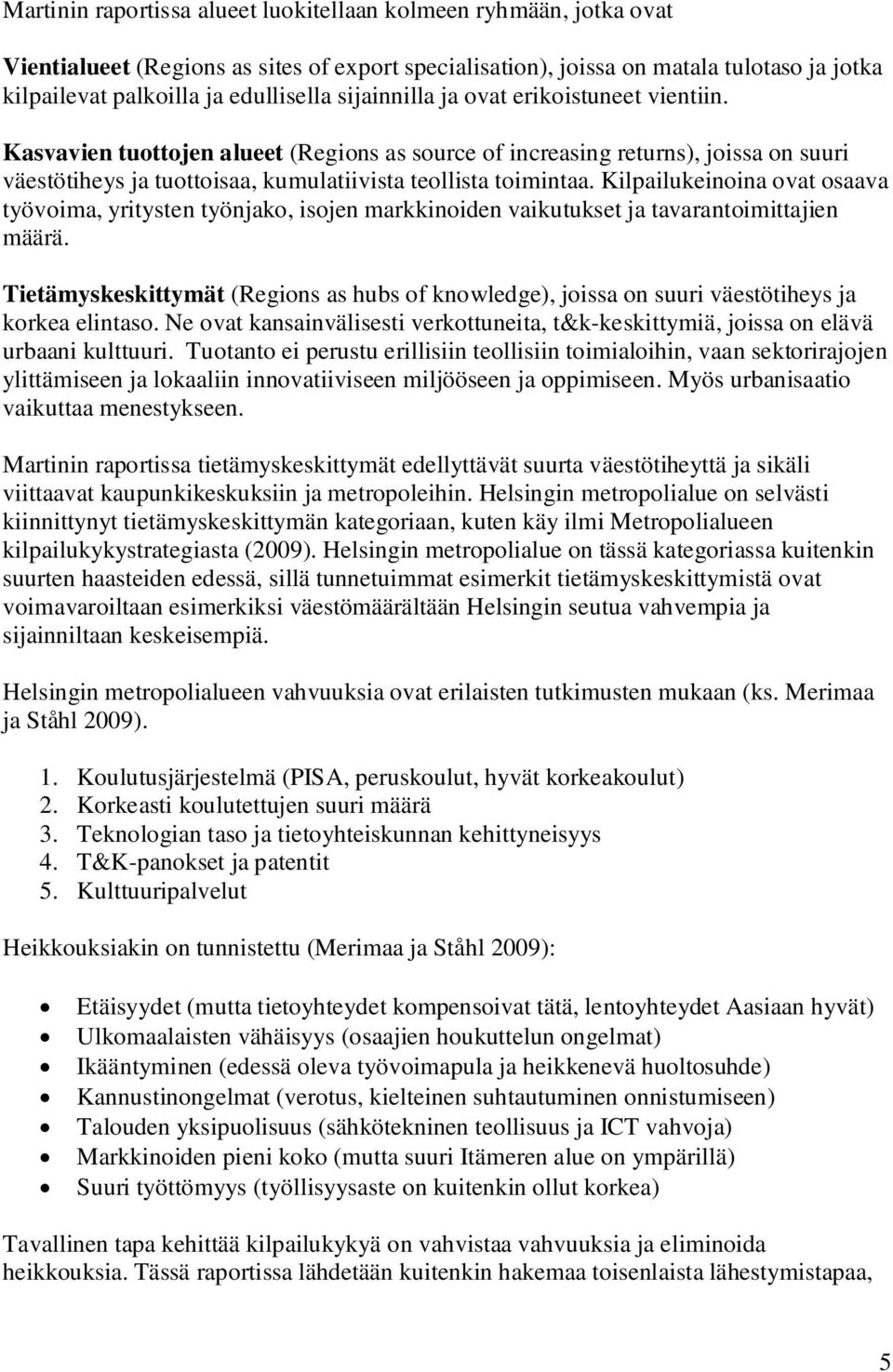 Kilpailukeinoina ovat osaava työvoima, yritysten työnjako, isojen markkinoiden vaikutukset ja tavarantoimittajien määrä.