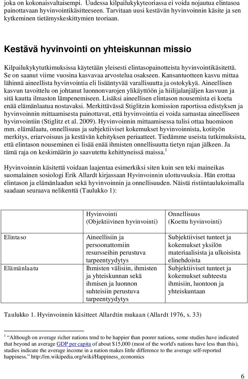 Kestävä hyvinvointi on yhteiskunnan missio Kilpailukykytutkimuksissa käytetään yleisesti elintasopainotteista hyvinvointikäsitettä. Se on saanut viime vuosina kasvavaa arvostelua osakseen.