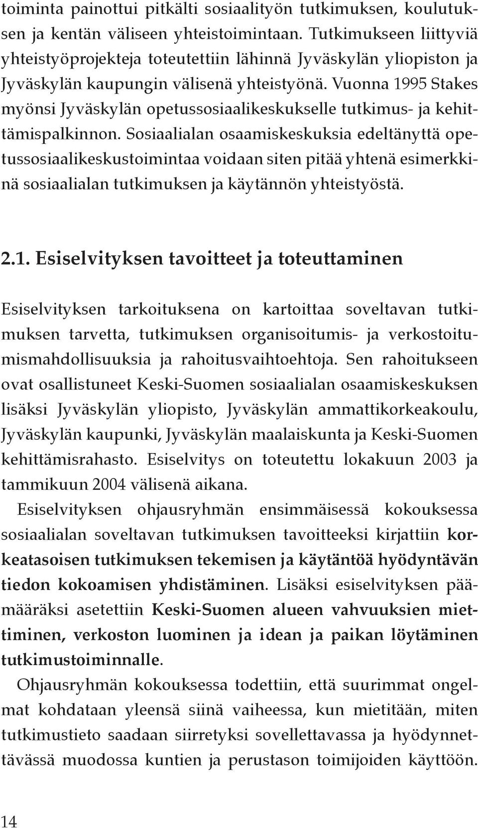Vuonna 1995 Stakes myönsi Jyväskylän opetussosiaalikeskukselle tutkimus- ja kehittämispalkinnon.