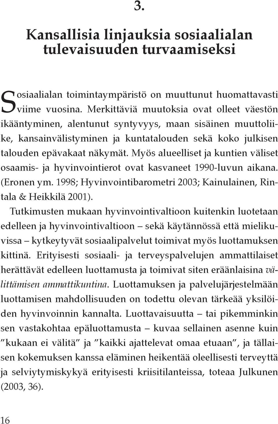 Myös alueelliset ja kuntien väliset osaamis- ja hyvinvointierot ovat kasvaneet 1990-luvun aikana. (Eronen ym. 1998; Hyvinvointibarometri 2003; Kainulainen, Rintala & Heikkilä 2001).