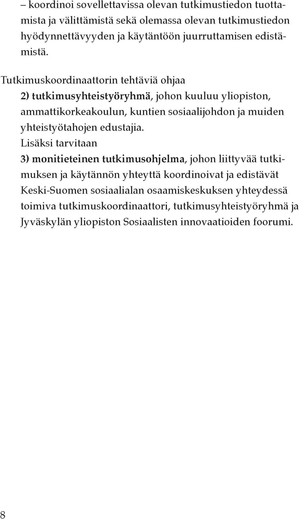 Tutkimuskoordinaattorin tehtäviä ohjaa 2) tutkimusyhteistyöryhmä, johon kuuluu yliopiston, ammattikorkeakoulun, kuntien sosiaalijohdon ja muiden yhteistyötahojen