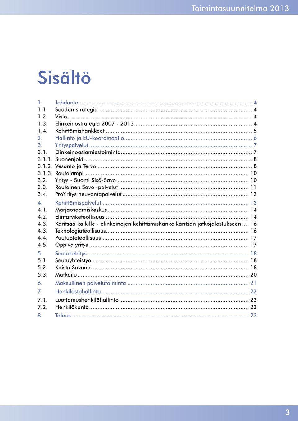 .. 11 3.4. ProYritys neuvontapalvelut... 12 4. Kehittämispalvelut... 13 4.1. Marjaosaamiskeskus... 14 4.2. Elintarviketeollisuus... 14 4.3. Karitsaa kaikille - elinkeinojen kehittämishanke karitsan jatkojalostukseen.