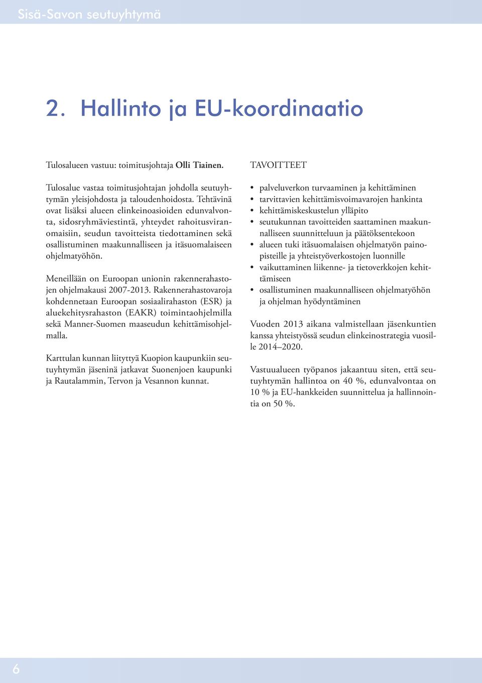 itäsuomalaiseen ohjelmatyöhön. Meneillään on Euroopan unionin rakennerahastojen ohjelmakausi 2007-2013.