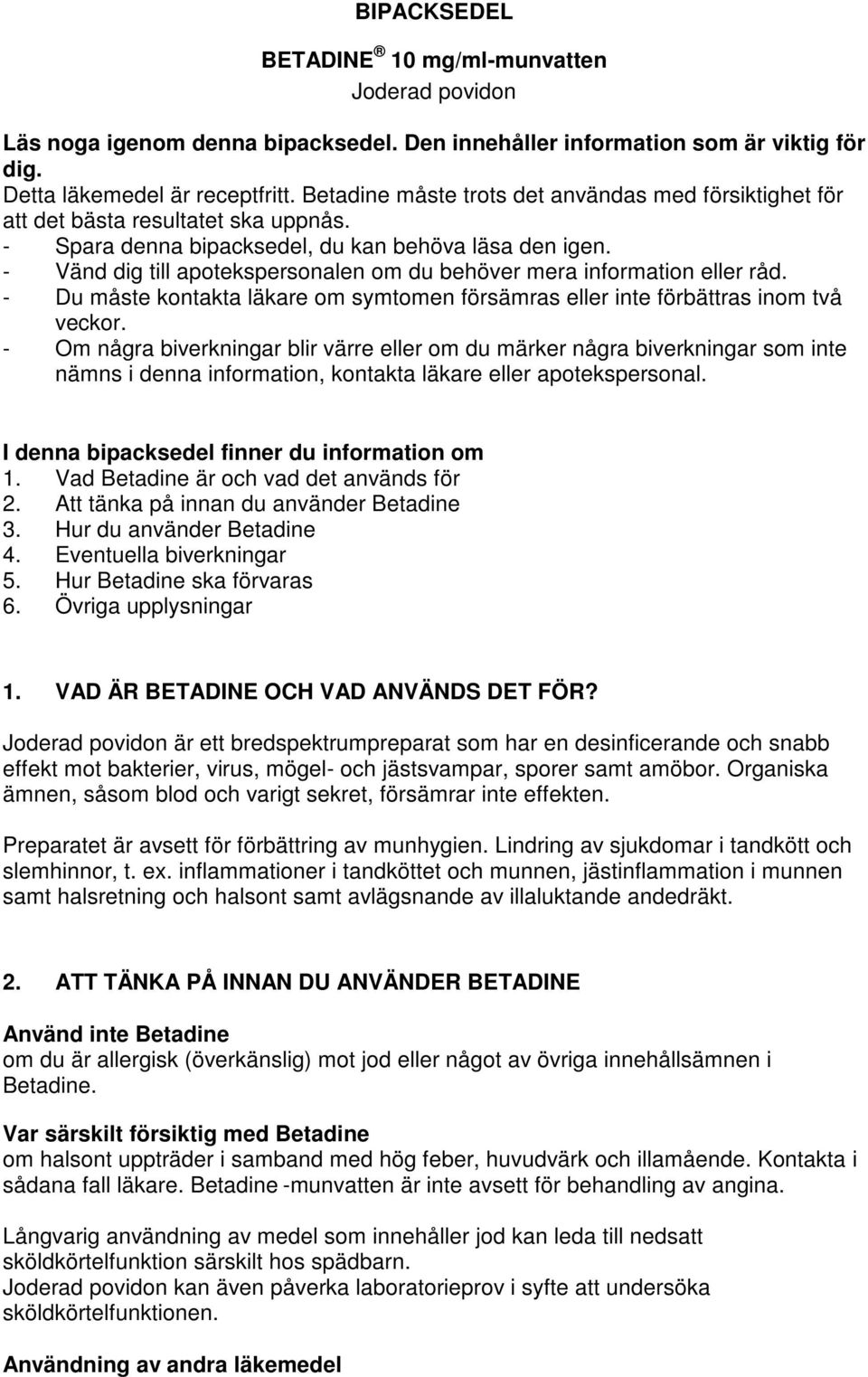 - Vänd dig till apotekspersonalen om du behöver mera information eller råd. - Du måste kontakta läkare om symtomen försämras eller inte förbättras inom två veckor.