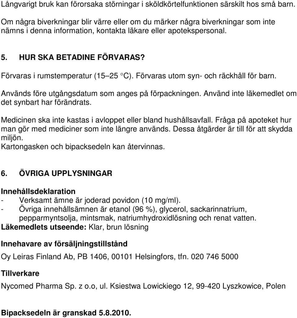 Förvaras i rumstemperatur (15 25 C). Förvaras utom syn- och räckhåll för barn. Används före utgångsdatum som anges på förpackningen. Använd inte läkemedlet om det synbart har förändrats.