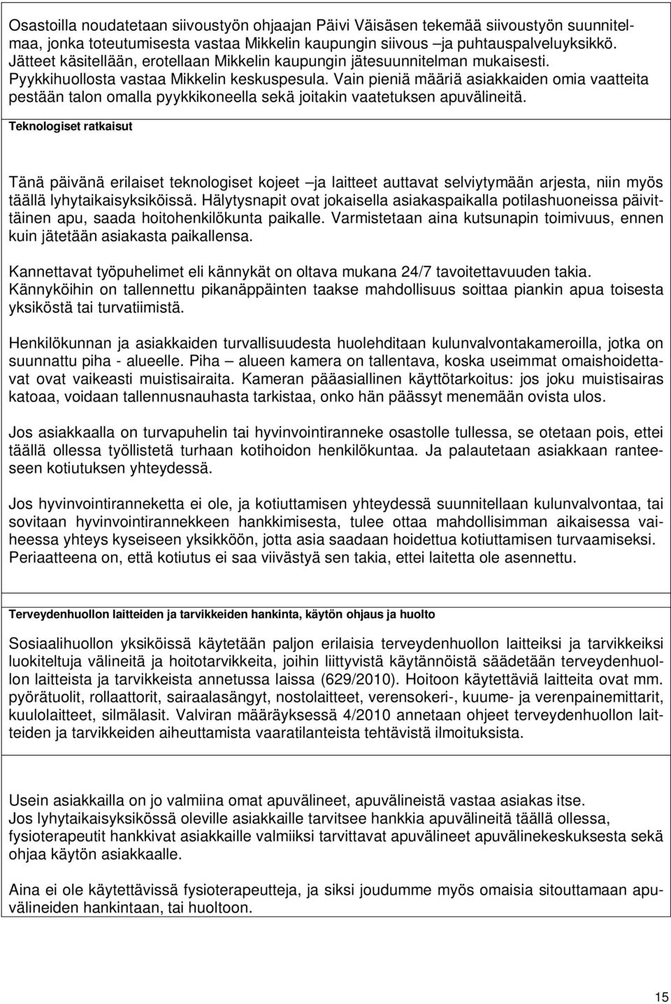 Vain pieniä määriä asiakkaiden omia vaatteita pestään talon omalla pyykkikoneella sekä joitakin vaatetuksen apuvälineitä.