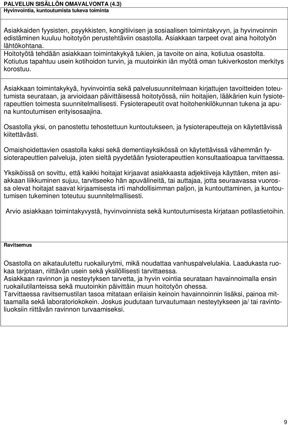 Asiakkaan tarpeet ovat aina hoitotyön lähtökohtana. Hoitotyötä tehdään asiakkaan toimintakykyä tukien, ja tavoite on aina, kotiutua osastolta.