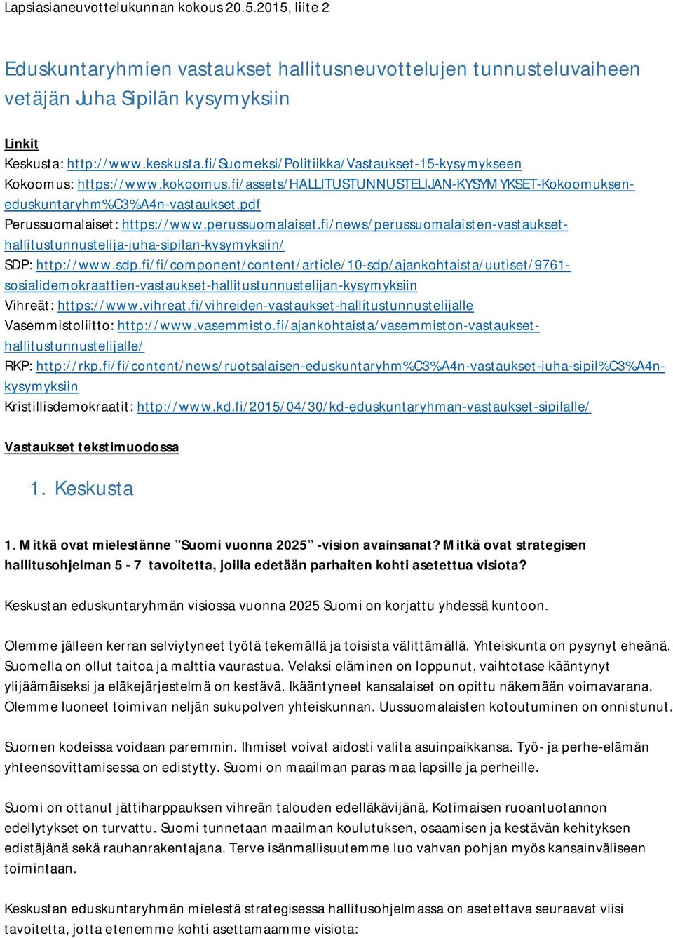 perussuomalaiset.fi/news/perussuomalaisten-vastauksethallitustunnustelija-juha-sipilan-kysymyksiin/ SDP: http://www.sdp.