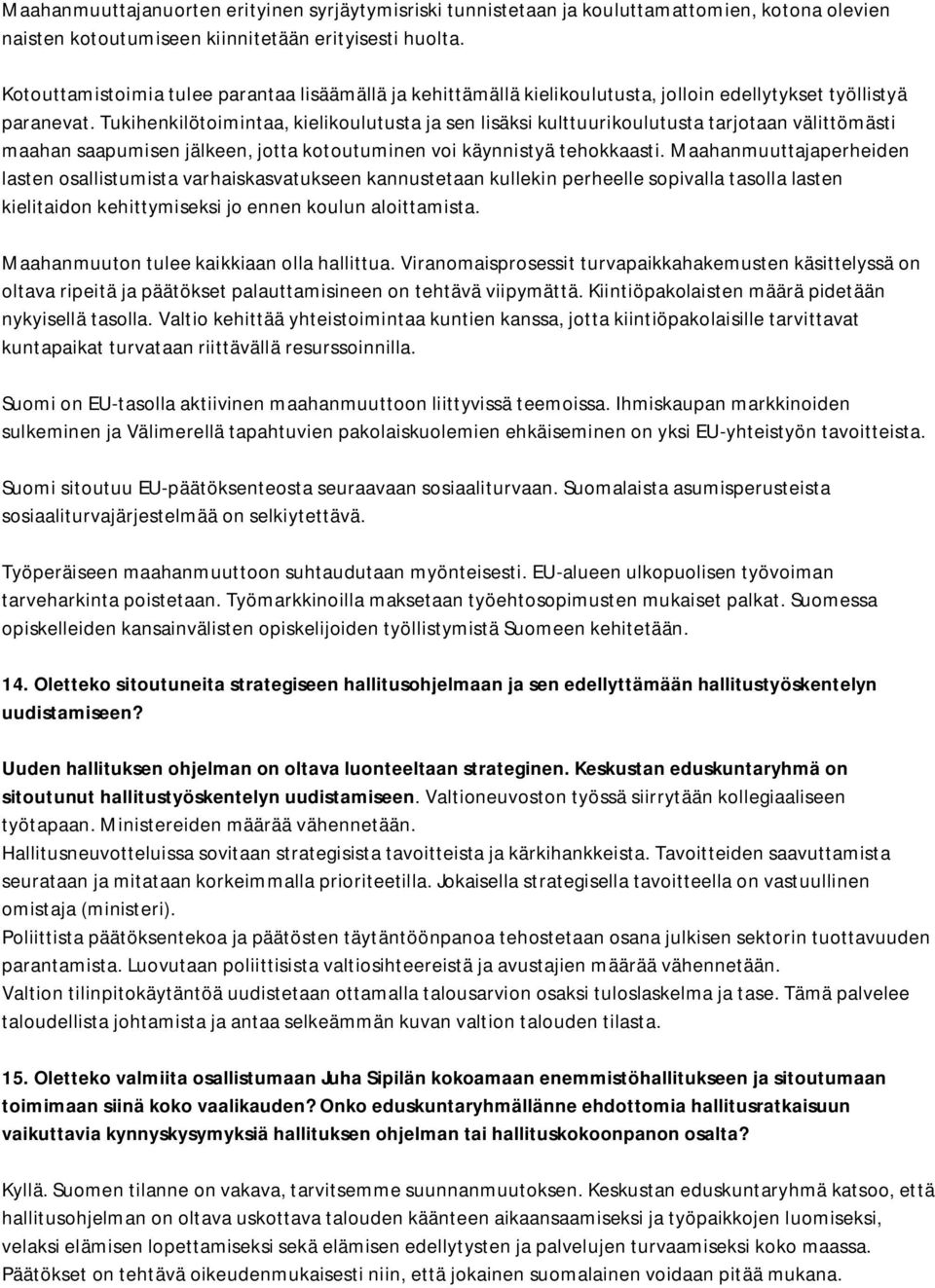 Tukihenkilötoimintaa, kielikoulutusta ja sen lisäksi kulttuurikoulutusta tarjotaan välittömästi maahan saapumisen jälkeen, jotta kotoutuminen voi käynnistyä tehokkaasti.