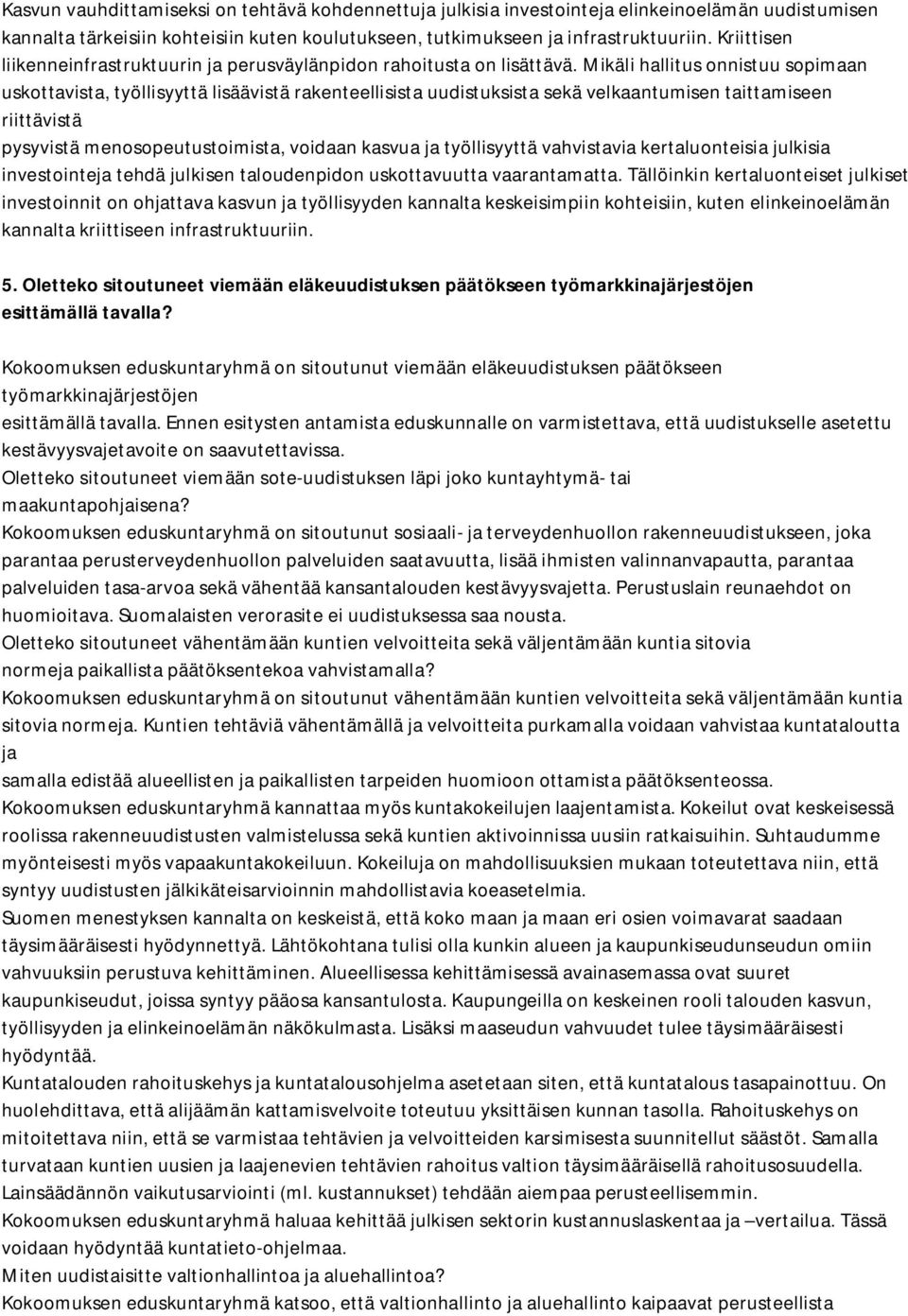 Mikäli hallitus onnistuu sopimaan uskottavista, työllisyyttä lisäävistä rakenteellisista uudistuksista sekä velkaantumisen taittamiseen riittävistä pysyvistä menosopeutustoimista, voidaan kasvua ja