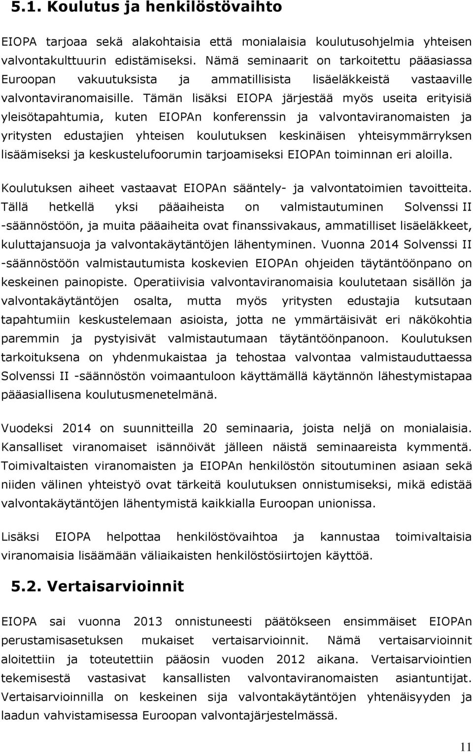 Tämän lisäksi EIOPA järjestää myös useita erityisiä yleisötapahtumia, kuten EIOPAn konferenssin ja valvontaviranomaisten ja yritysten edustajien yhteisen koulutuksen keskinäisen yhteisymmärryksen