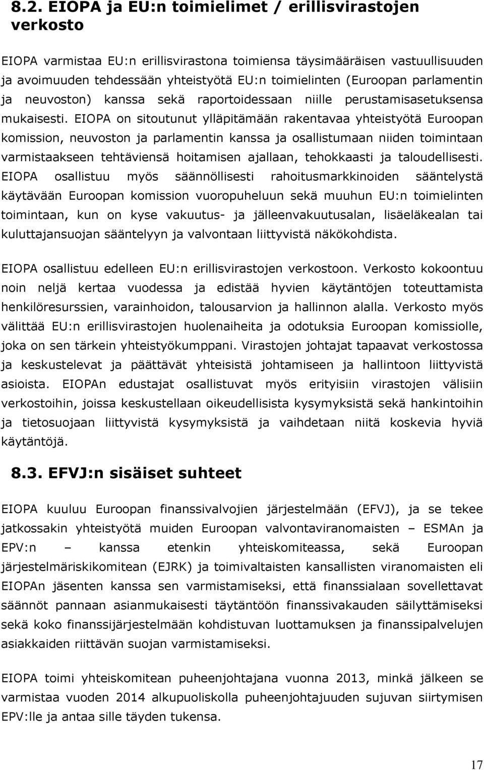 EIOPA on sitoutunut ylläpitämään rakentavaa yhteistyötä Euroopan komission, neuvoston ja parlamentin kanssa ja osallistumaan niiden toimintaan varmistaakseen tehtäviensä hoitamisen ajallaan,