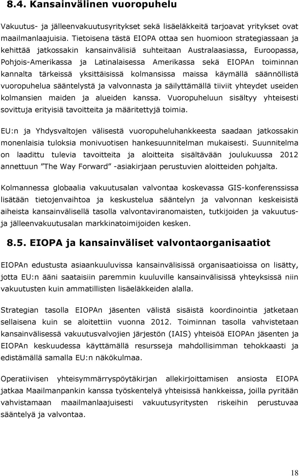 toiminnan kannalta tärkeissä yksittäisissä kolmansissa maissa käymällä säännöllistä vuoropuhelua sääntelystä ja valvonnasta ja säilyttämällä tiiviit yhteydet useiden kolmansien maiden ja alueiden