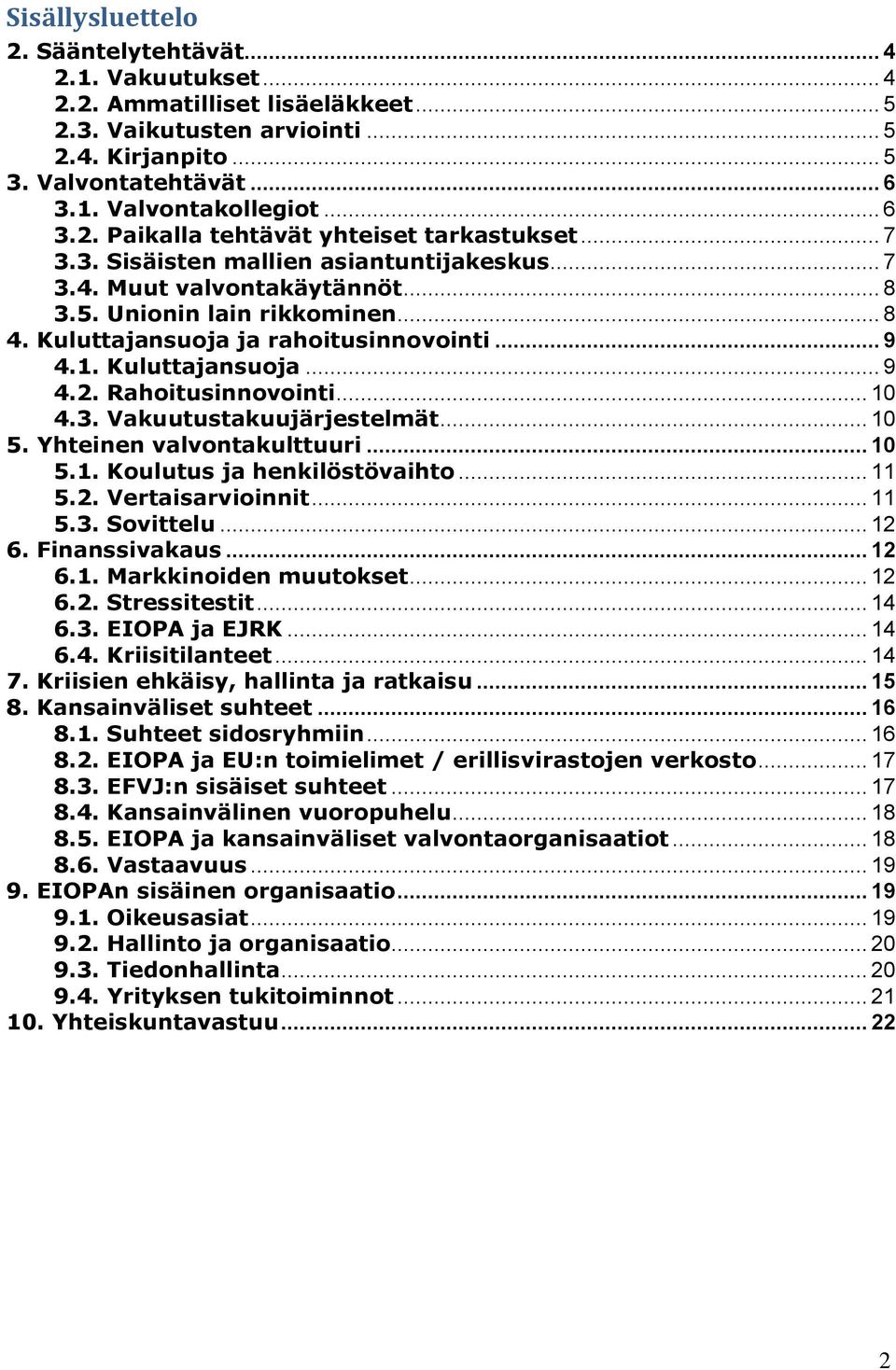 Kuluttajansuoja ja rahoitusinnovointi... 9 4.1. Kuluttajansuoja... 9 4.2. Rahoitusinnovointi... 10 4.3. Vakuutustakuujärjestelmät... 10 5. Yhteinen valvontakulttuuri... 10 5.1. Koulutus ja henkilöstövaihto.