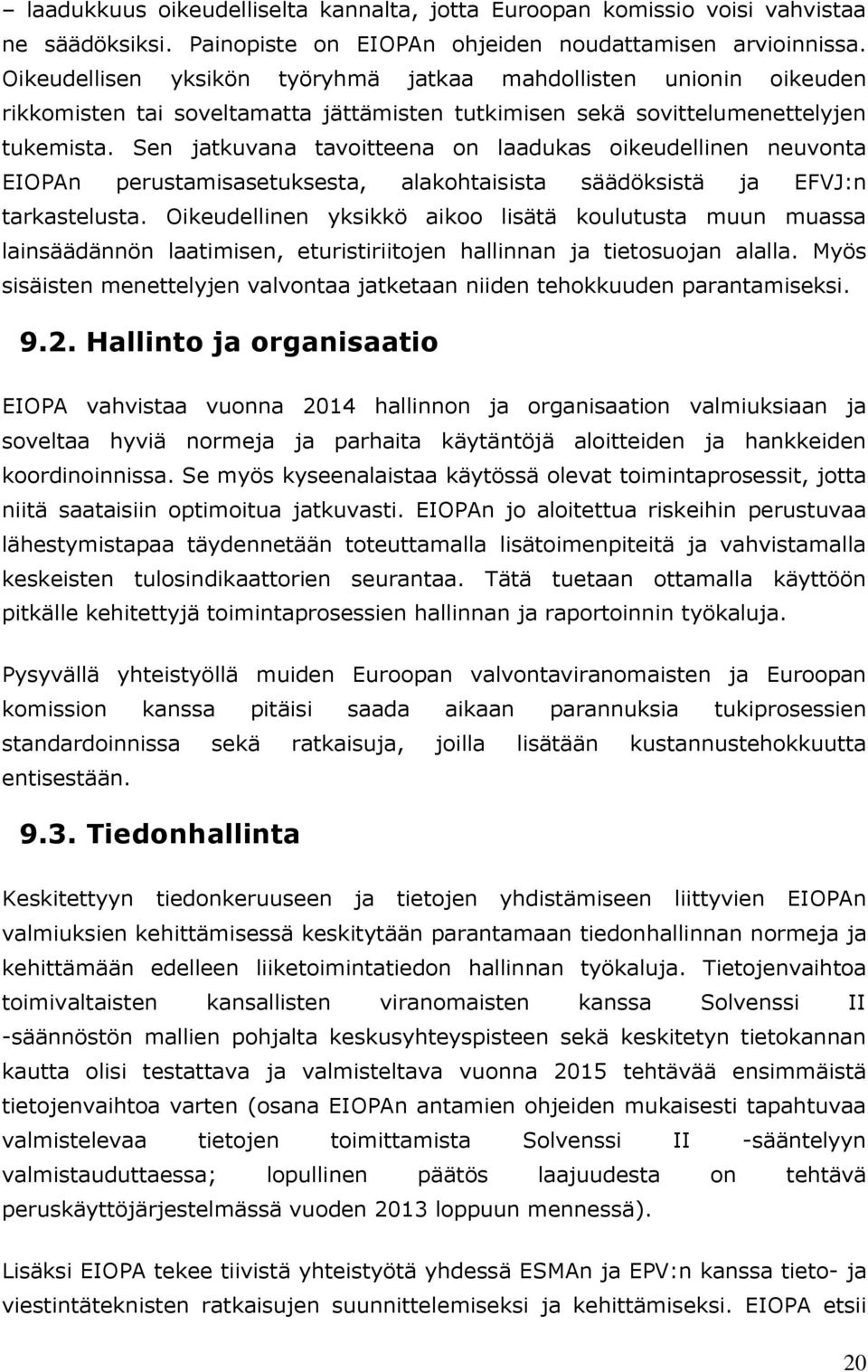 Sen jatkuvana tavoitteena on laadukas oikeudellinen neuvonta EIOPAn perustamisasetuksesta, alakohtaisista säädöksistä ja EFVJ:n tarkastelusta.