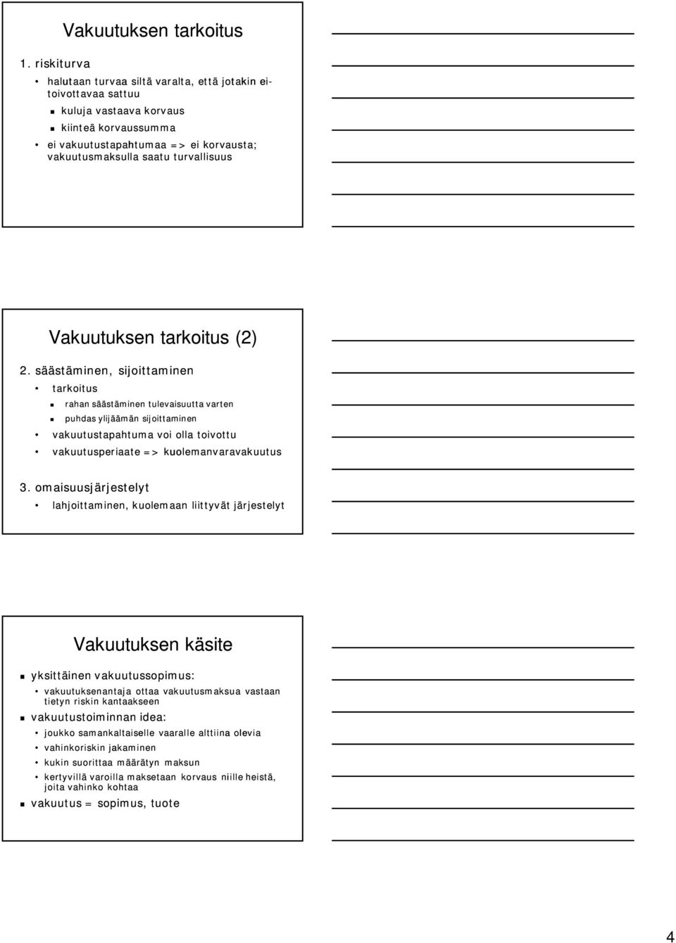 säästäminen, sijoittaminen tarkoitus rahan säästäminen tulevaisuutta varten puhdas ylijäämän sijoittaminen vakuutustapahtuma voi olla toivottu vakuutusperiaate => kuolemanvaravakuutus 3.