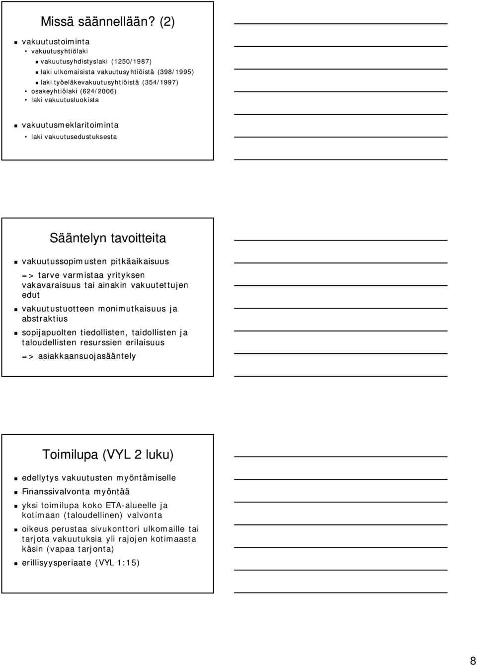 vakuutusluokista vakuutusmeklaritoiminta laki vakuutusedustuksesta Sääntelyn tavoitteita vakuutussopimusten pitkäaikaisuus => tarve varmistaa yrityksen vakavaraisuus tai ainakin vakuutettujen edut