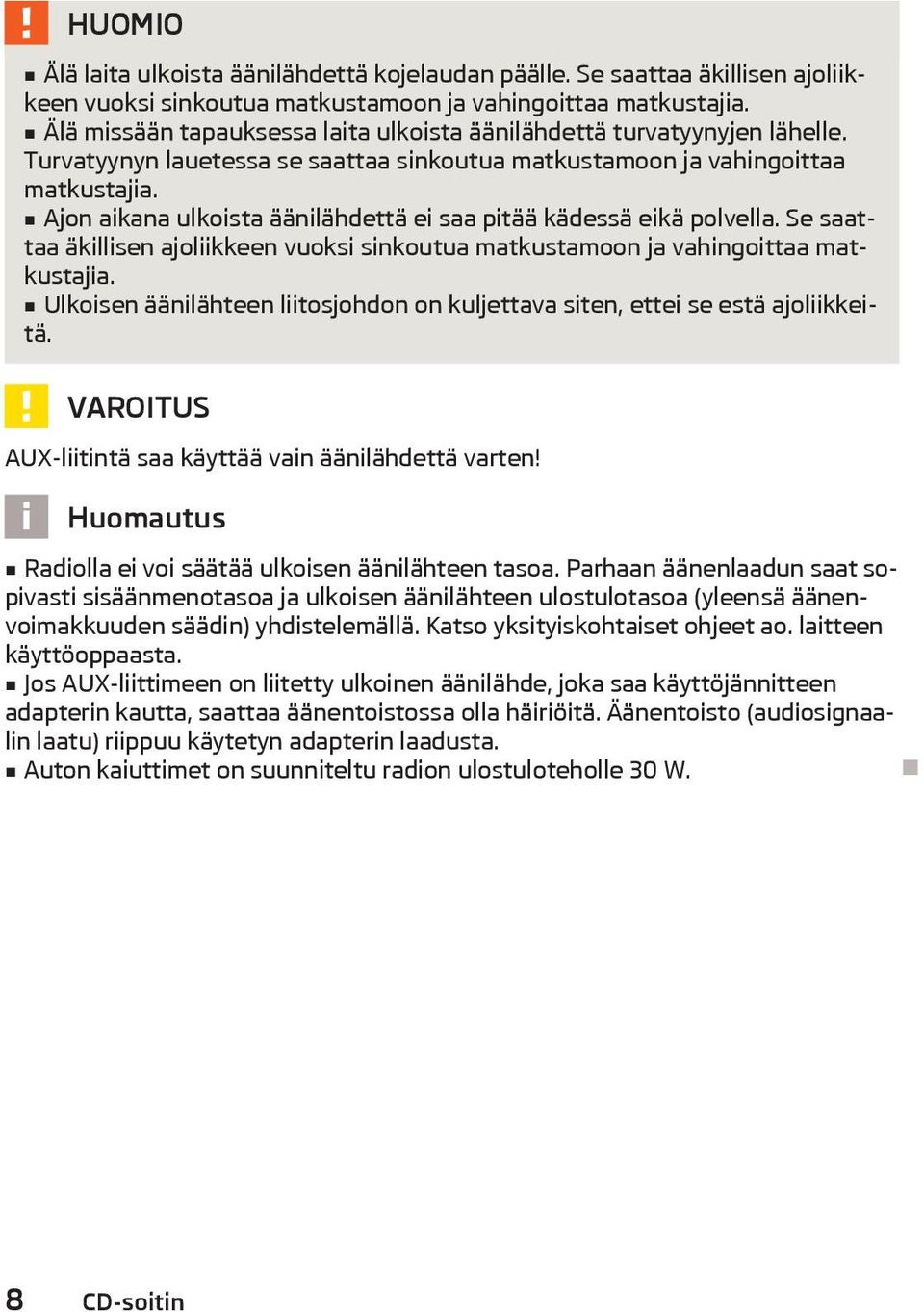 Ajon aikana ulkoista äänilähdettä ei saa pitää kädessä eikä polvella. Se saattaa äkillisen ajoliikkeen vuoksi sinkoutua matkustamoon ja vahingoittaa matkustajia.