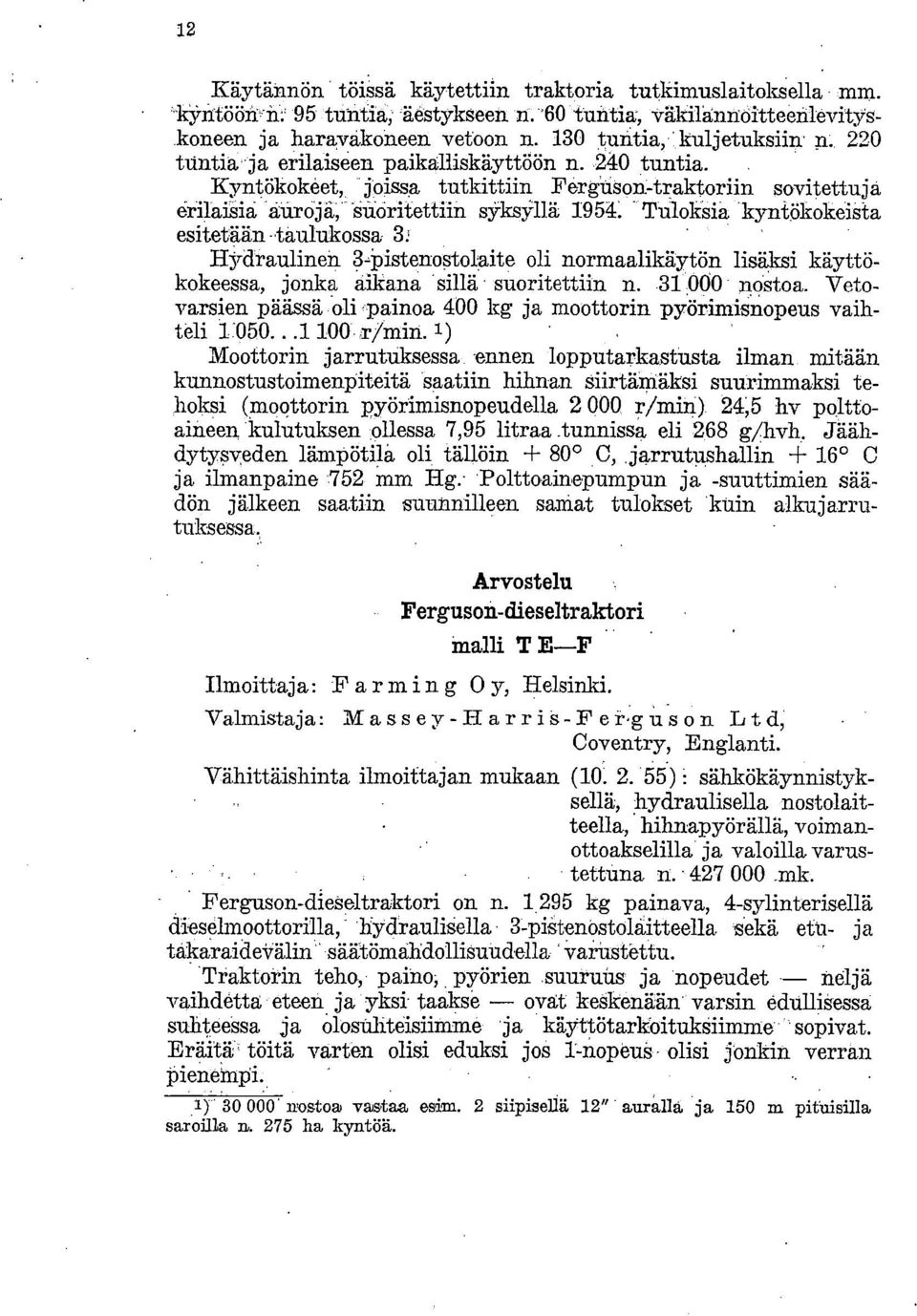 Kyntökokeet, joissa tutkittiin Ferguson-traktoriin sovitettuja erilaisia a,uroja, suoritettiin syksyllä, 1954: Tuloksia kyntökokeista esitetään taulukossa Hydraulinen 3-Pistenostolaite oli