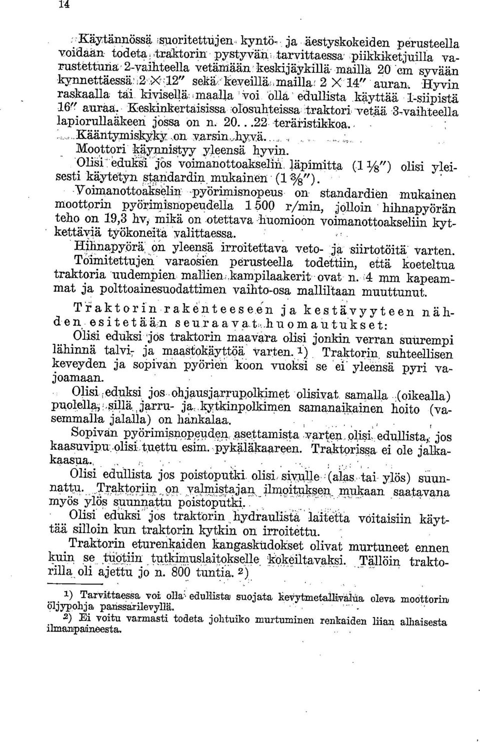 Keskinkertaisissa olosuhteissa traktori vetää 3-vailyteella lapiorullaäkeen jessa on n. 20...22 teräristikkoa.. _ Kääntymiskyky.on v.arsin.:hyvä. Moottori käynnistyy yleensä hyvin.