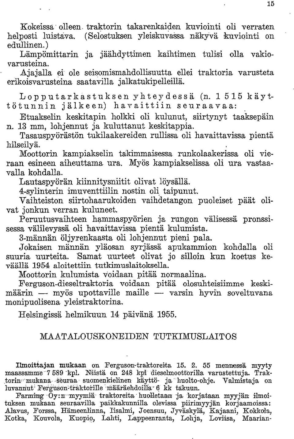 Lopputarkastuksen yhteydessä (n. 1 515 käyttöt -u.nnin jälkeen) havaittiin seuraavaa: Etuakselin keskitapin holkki oli kulunut, siirtynyt taaksepäin n. 13 mm, lohjennut ja kuluttanut keskitappia.