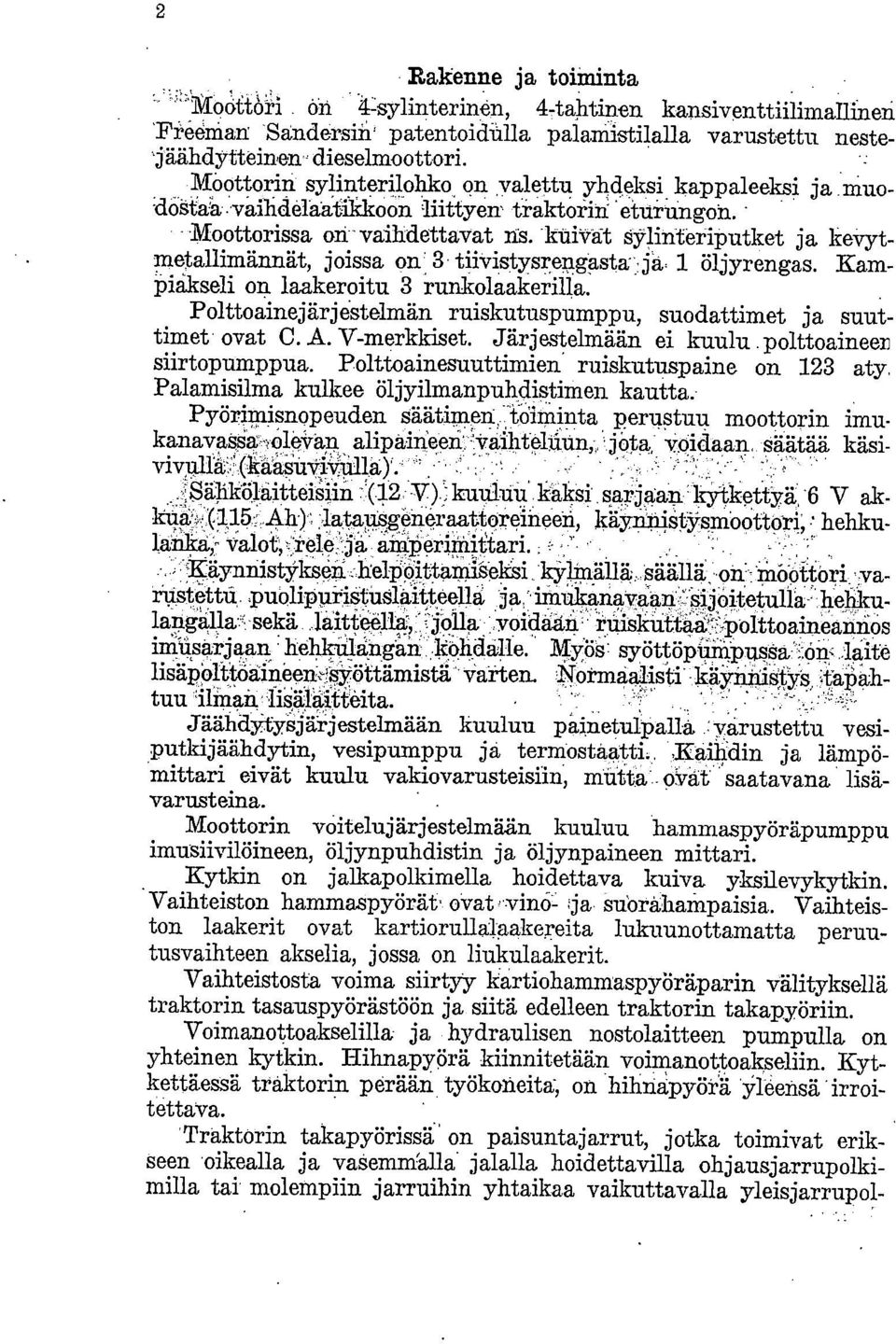 knivat sylinteriputket ja kevytmetallimännät, joissa on. 3 tiivistysrengasta;:ja 1 öljyrengas. Kam- Pialtseli on laakeroitu 3 runkolaakerilla.