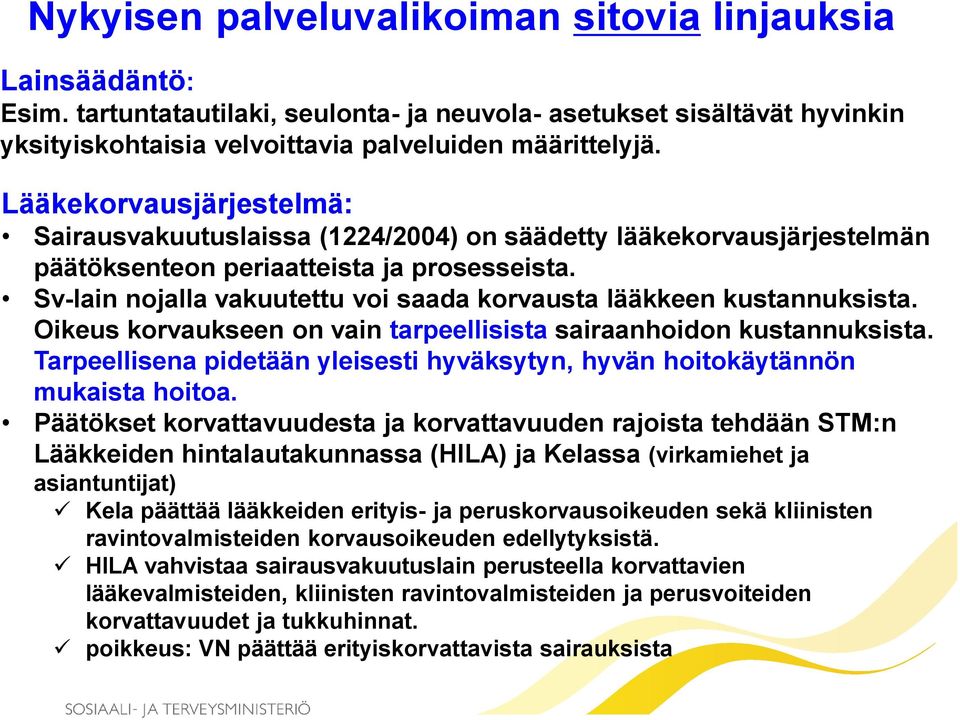 Sv-lain nojalla vakuutettu voi saada korvausta lääkkeen kustannuksista. Oikeus korvaukseen on vain tarpeellisista sairaanhoidon kustannuksista.