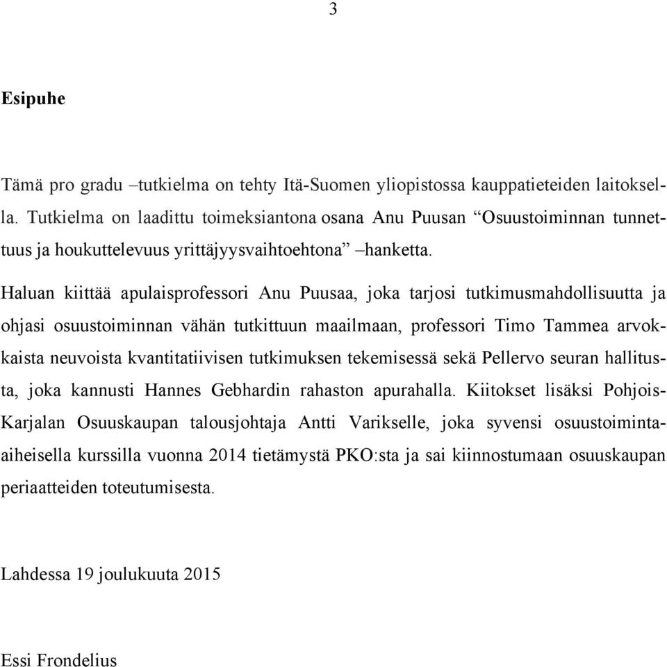 Haluan kiittää apulaisprofessori Anu Puusaa, joka tarjosi tutkimusmahdollisuutta ja ohjasi osuustoiminnan vähän tutkittuun maailmaan, professori Timo Tammea arvokkaista neuvoista kvantitatiivisen