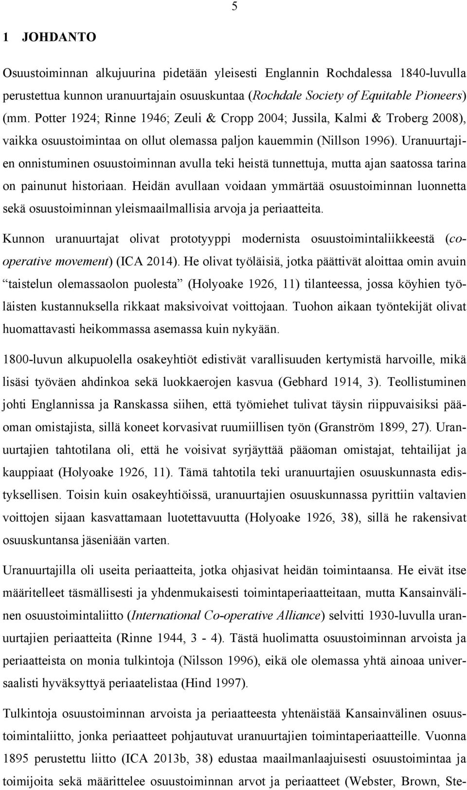 Uranuurtajien onnistuminen osuustoiminnan avulla teki heistä tunnettuja, mutta ajan saatossa tarina on painunut historiaan.