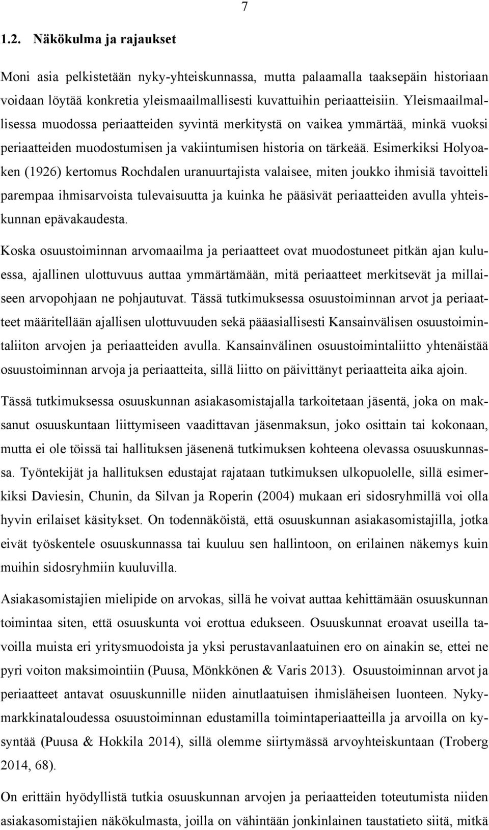 Esimerkiksi Holyoaken (1926) kertomus Rochdalen uranuurtajista valaisee, miten joukko ihmisiä tavoitteli parempaa ihmisarvoista tulevaisuutta ja kuinka he pääsivät periaatteiden avulla yhteiskunnan