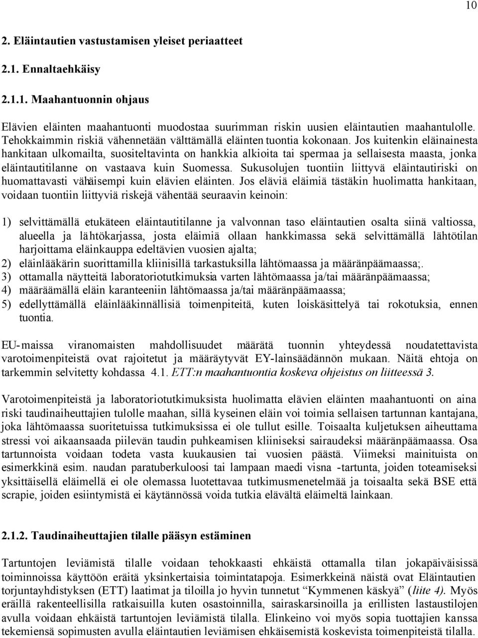 Jos kuitenkin eläinainesta hankitaan ulkomailta, suositeltavinta on hankkia alkioita tai spermaa ja sellaisesta maasta, jonka eläintautitilanne on vastaava kuin Suomessa.