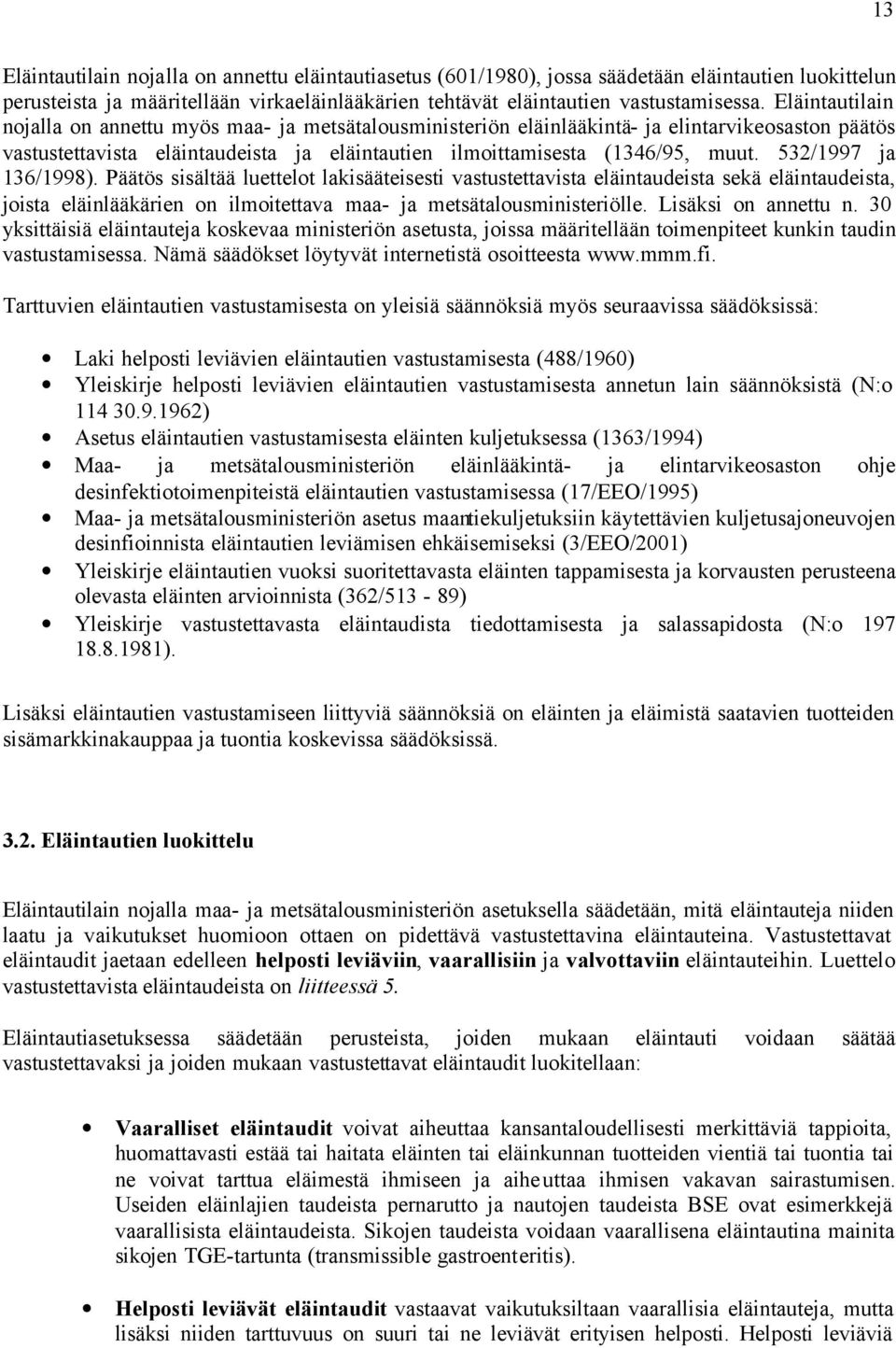 532/1997 ja 136/1998). Päätös sisältää luettelot lakisääteisesti vastustettavista eläintaudeista sekä eläintaudeista, joista eläinlääkärien on ilmoitettava maa- ja metsätalousministeriölle.