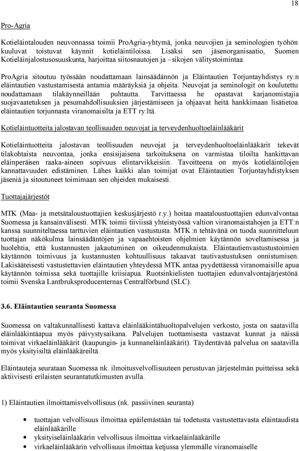 ProAgria sitoutuu työssään noudattamaan lainsäädännön ja Eläintautien Torjuntayhdistys ry:n eläintautien vastustamisesta antamia määräyksiä ja ohjeita.