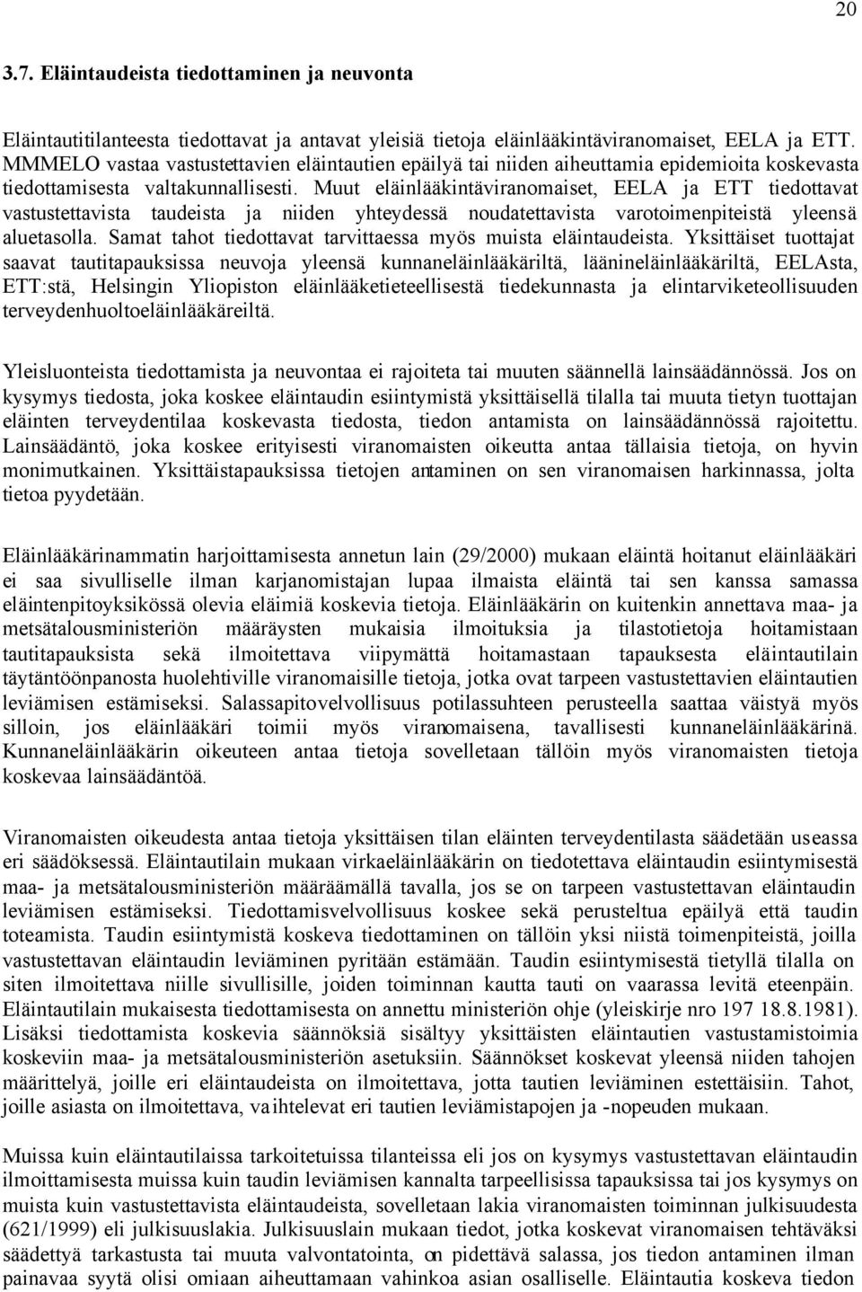 Muut eläinlääkintäviranomaiset, EELA ja ETT tiedottavat vastustettavista taudeista ja niiden yhteydessä noudatettavista varotoimenpiteistä yleensä aluetasolla.