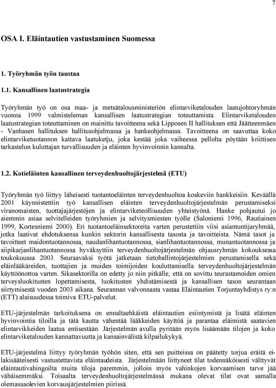 1. Kansallinen laatustrategia Työryhmän työ on osa maa- ja metsätalousministeriön elintarviketalouden laatujohtoryhmän vuonna 1999 valmisteleman kansallisen laatustrategian toteuttamista.