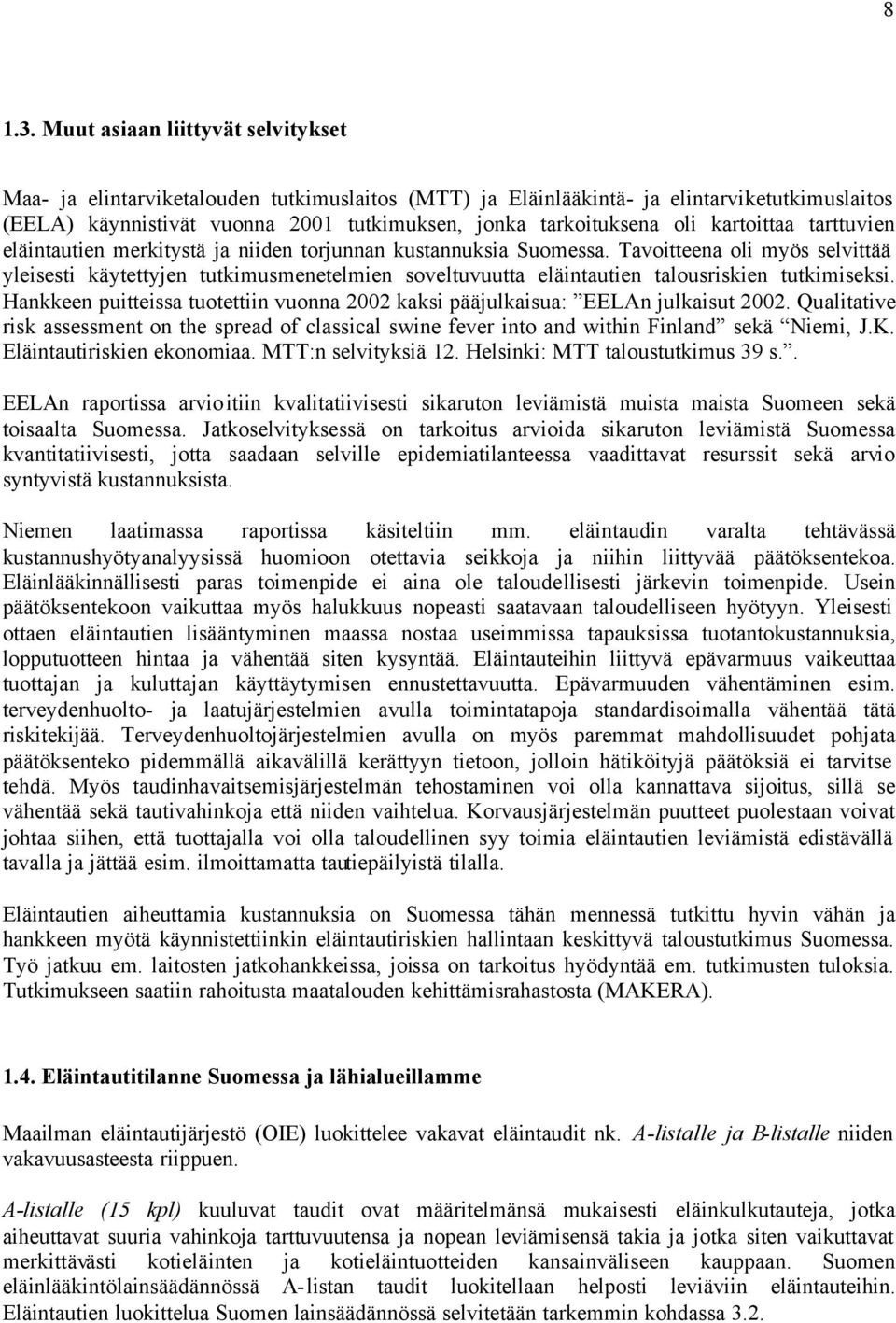 kartoittaa tarttuvien eläintautien merkitystä ja niiden torjunnan kustannuksia Suomessa.