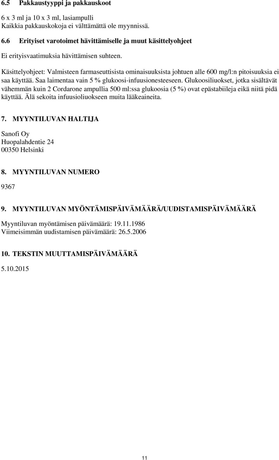 Glukoosiliuokset, jotka sisältävät vähemmän kuin 2 Cordarone ampullia 500 ml:ssa glukoosia (5 %) ovat epästabiileja eikä niitä pidä käyttää. Älä sekoita infuusioliuokseen muita lääkeaineita. 7.