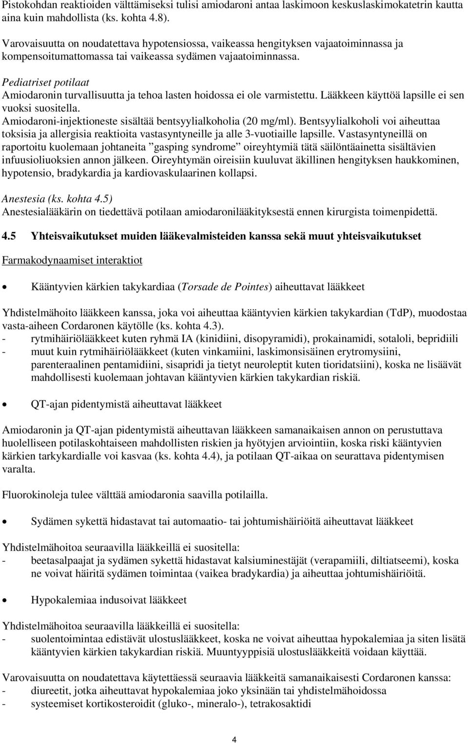 Pediatriset potilaat Amiodaronin turvallisuutta ja tehoa lasten hoidossa ei ole varmistettu. Lääkkeen käyttöä lapsille ei sen vuoksi suositella.